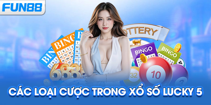 Các loại cược trong Xổ Số Lucky 5