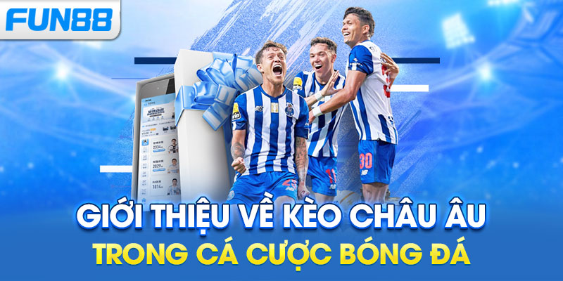 Giới thiệu về kèo Châu Âu trong cá cược bóng đá