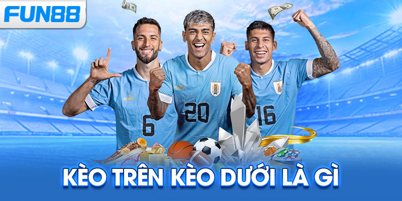 Kèo Trên Kèo Dưới Là Gì